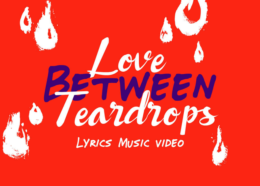 Love Between Teardrops - Lyrics Music Video